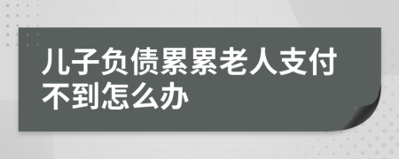 儿子负债累累老人支付不到怎么办