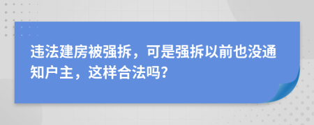 违法建房被强拆，可是强拆以前也没通知户主，这样合法吗？