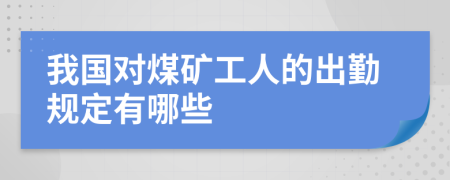 我国对煤矿工人的出勤规定有哪些