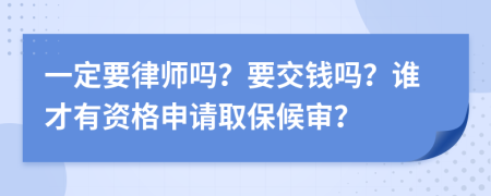 一定要律师吗？要交钱吗？谁才有资格申请取保候审？