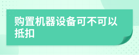 购置机器设备可不可以抵扣