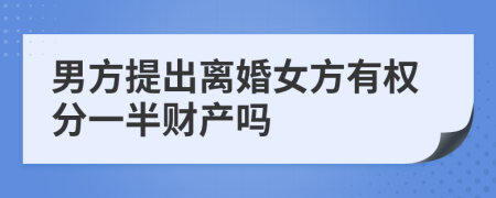 男方提出离婚女方有权分一半财产吗