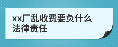 xx厂乱收费要负什么法律责任