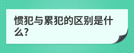 惯犯与累犯的区别是什么?