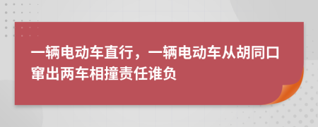 一辆电动车直行，一辆电动车从胡同口窜出两车相撞责任谁负