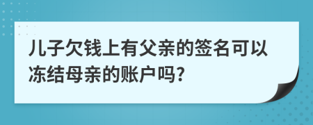 儿子欠钱上有父亲的签名可以冻结母亲的账户吗?