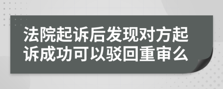 法院起诉后发现对方起诉成功可以驳回重审么