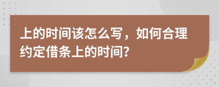 上的时间该怎么写，如何合理约定借条上的时间？