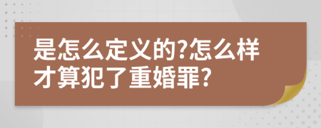 是怎么定义的?怎么样才算犯了重婚罪?