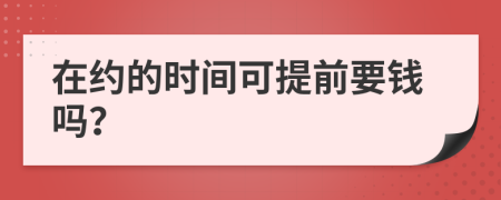 在约的时间可提前要钱吗？