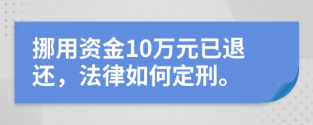 挪用资金10万元已退还，法律如何定刑。