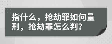 指什么，抢劫罪如何量刑，抢劫罪怎么判？