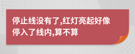 停止线没有了,红灯亮起好像停入了线内,算不算