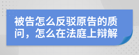 被告怎么反驳原告的质问，怎么在法庭上辩解