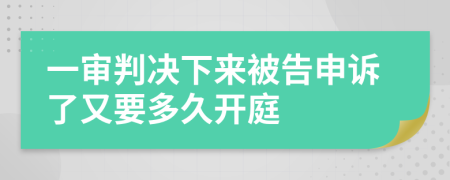 一审判决下来被告申诉了又要多久开庭