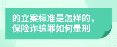 的立案标准是怎样的，保险诈骗罪如何量刑