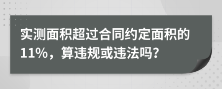 实测面积超过合同约定面积的11%，算违规或违法吗？