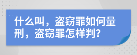 什么叫，盗窃罪如何量刑，盗窃罪怎样判？