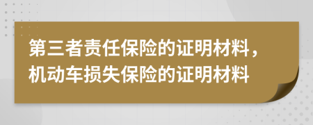 第三者责任保险的证明材料，机动车损失保险的证明材料