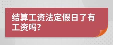 结算工资法定假日了有工资吗?