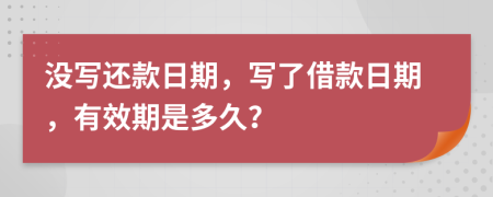 没写还款日期，写了借款日期，有效期是多久？