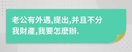 老公有外遇,提出,并且不分我財產,我要怎麼辦.