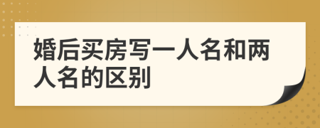 婚后买房写一人名和两人名的区别