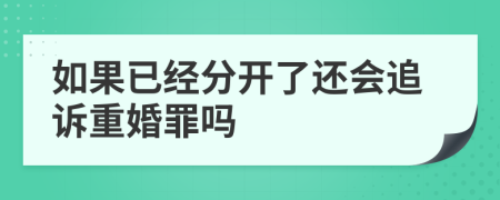 如果已经分开了还会追诉重婚罪吗