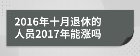 2016年十月退休的人员2017年能涨吗