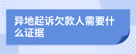 异地起诉欠款人需要什么证据