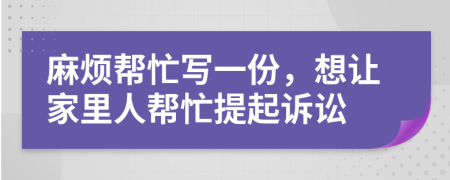 麻烦帮忙写一份，想让家里人帮忙提起诉讼