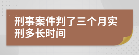 刑事案件判了三个月实刑多长时间