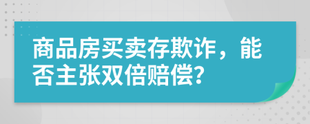 商品房买卖存欺诈，能否主张双倍赔偿？