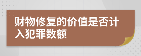 财物修复的价值是否计入犯罪数额