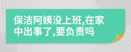 保洁阿姨没上班,在家中出事了,要负责吗