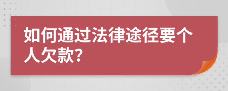 如何通过法律途径要个人欠款？