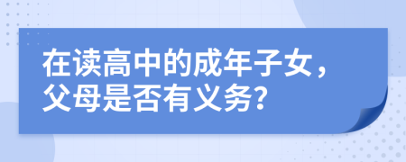 在读高中的成年子女，父母是否有义务？