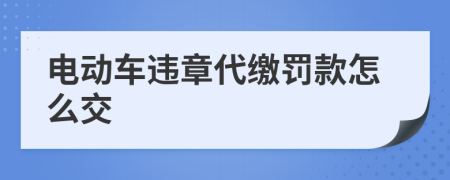 电动车违章代缴罚款怎么交