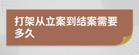 打架从立案到结案需要多久
