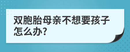 双胞胎母亲不想要孩子怎么办?