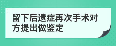 留下后遗症再次手术对方提出做鉴定