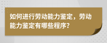 如何进行劳动能力鉴定，劳动能力鉴定有哪些程序？