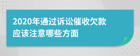 2020年通过诉讼催收欠款应该注意哪些方面