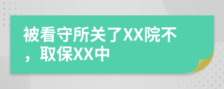 被看守所关了XX院不，取保XX中