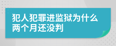 犯人犯罪进监狱为什么两个月还没判