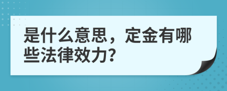 是什么意思，定金有哪些法律效力？