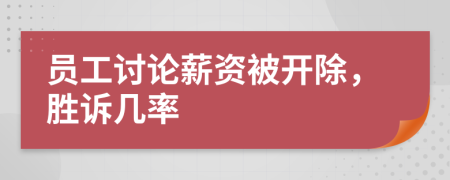 员工讨论薪资被开除，胜诉几率