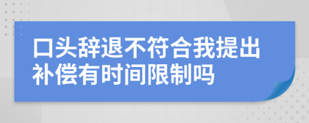 口头辞退不符合我提出补偿有时间限制吗