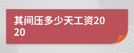 其间压多少天工资2020