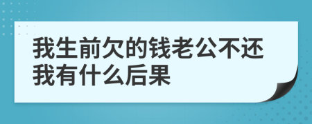 我生前欠的钱老公不还我有什么后果